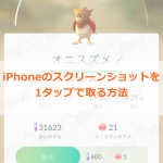 【ポケモンGO】iPhone（アイフォン）のスクリーンショットを1タップで撮る方法