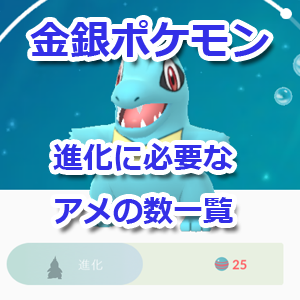 ポケモンgo 金銀ポケモンの進化に必要なアメの数一覧