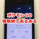 【ポケモンGO】強制終了あるあるをまとめたよ【iPhone5sユーザー】