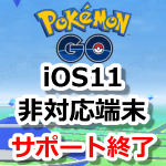 【ポケモンGO】iPhone 5、iPhone 5cなどのiOS11非対応端末のサポートが終了