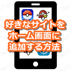 ポケモンgo お気に入りのサイトをスマホのホーム画面に追加する方法 頻繁に使うサイトを追加しよう