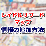 【ポケモンGO】レイド＆リワードマップに情報を追加する方法