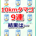 【ポケモンGO】10kmタマゴを9個連続で孵化させてみたよ！第2弾【9連】