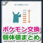 【ポケモンGO】ポケモン交換の最低個体値と最高個体値まとめ【仲良し度別】