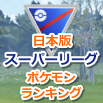 【ポケモンGO】スーパーリーグ(CP1500以下)おすすめポケモンランキング日本版【トレーナーバトル】
