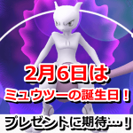 【ポケモンGO】2月6日はミュウツーの誕生日！Nianticからミュウツーへのプレゼントは…？