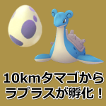 【ポケモンGO】ラプラスが卵から孵化！10kmタマゴに追加の模様