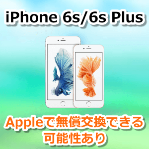 iPhone 6s、iPhone 6s Plus無償交換