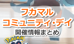 フカマルのコミュニティ・デイ開催情報まとめ