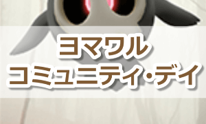 ヨマワルコミュニティ・デイ