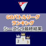 【ポケモンGO】シーズン9最終結果：GOバトルリーグランキング | 世界 日本 トレーナー別リーダーボード
