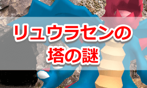リュウラセンの塔の謎