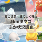 【ポケモンGO】5kmタマゴふか状況、色違い確率を調査!(出現状況、確率を調査)【夏の遠足:凍てつく残火】